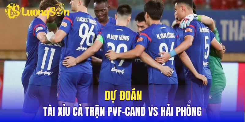 Dự đoán tài xỉu cả trận PVF-CAND vs Hải Phòng 