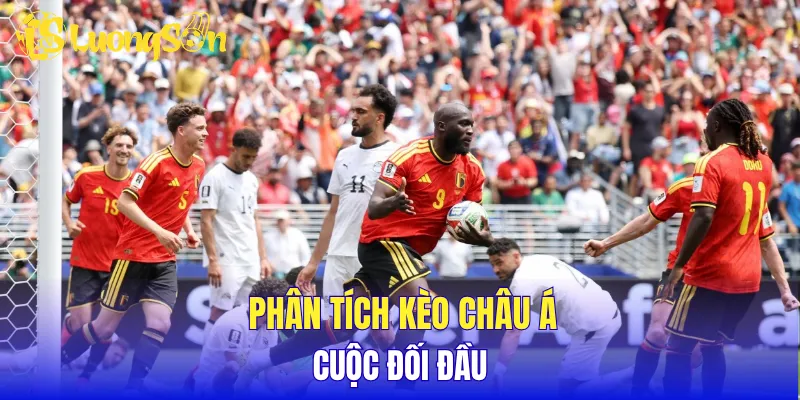Phân tích kèo châu Á cuộc đối đầu 