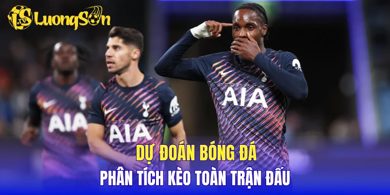 Dự đoán bóng đá, phân tích kèo toàn trận đấu