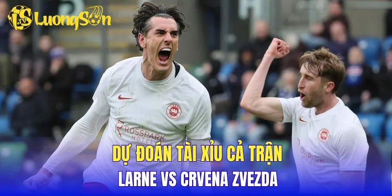 Dự đoán tài xỉu cả trận Larne vs Crvena Zvezda