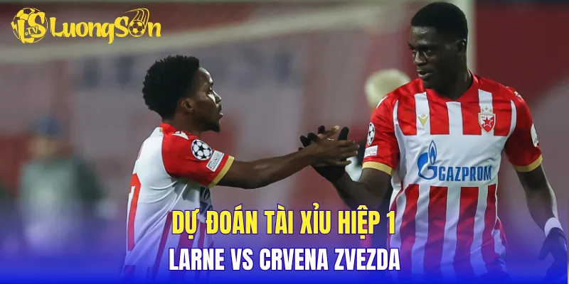 Dự đoán tài xỉu hiệp 1 Larne vs Crvena Zvezda