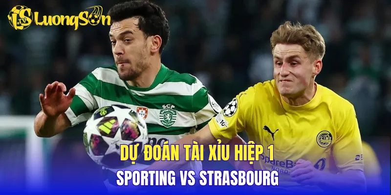 Dự đoán tài xỉu hiệp 1 Sporting vs Strasbourg