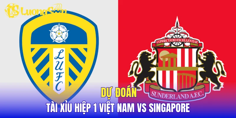 Dự đoán tài xỉu hiệp 1 Việt Nam vs Singapore