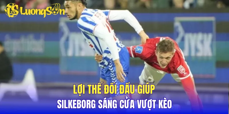 Lợi thế đối đầu giúp Silkeborg sáng cửa vượt kèo