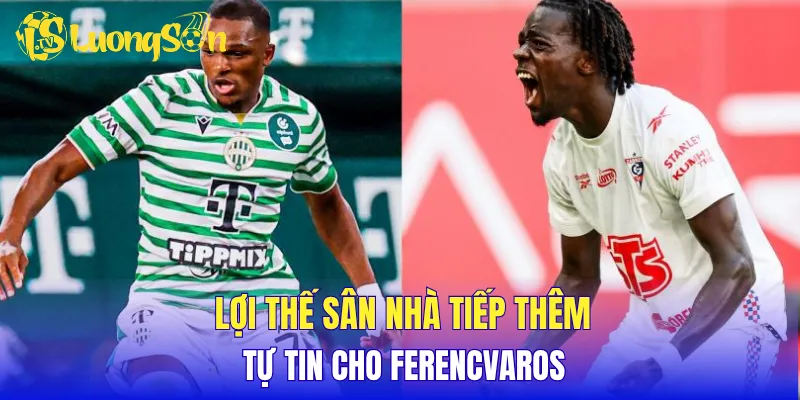 Lợi thế sân nhà tiếp thêm tự tin cho Ferencvaros