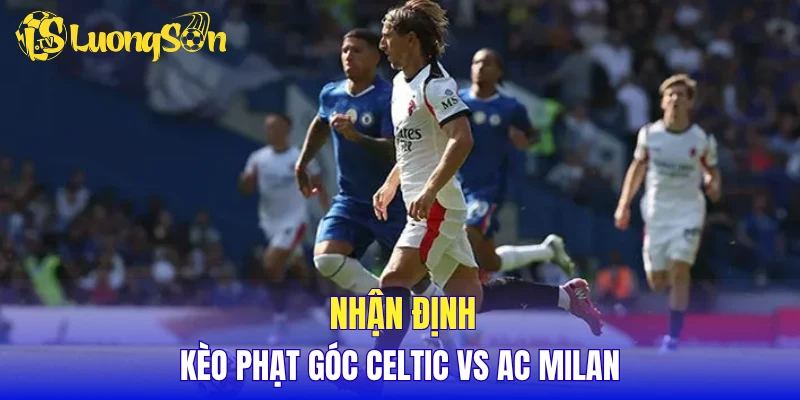 Nhận định kèo phạt góc Celtic vs AC Milan