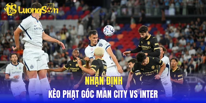 Nhận định kèo phạt góc Man City vs Inter