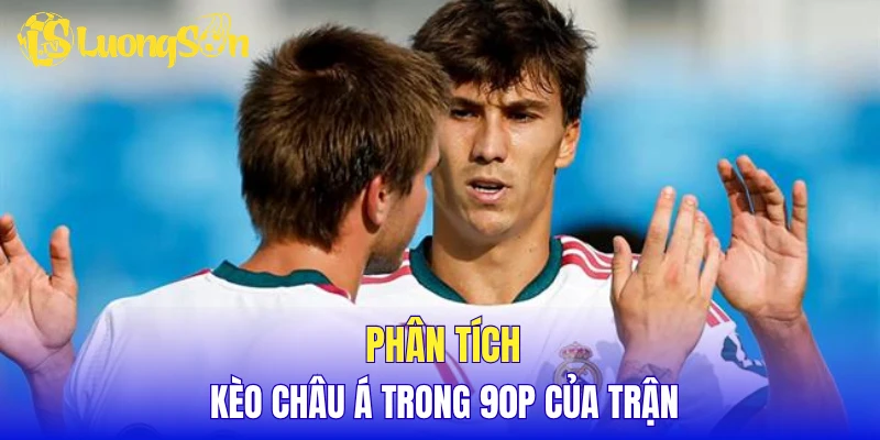 Phân tích kèo châu Á trong 90p của trận