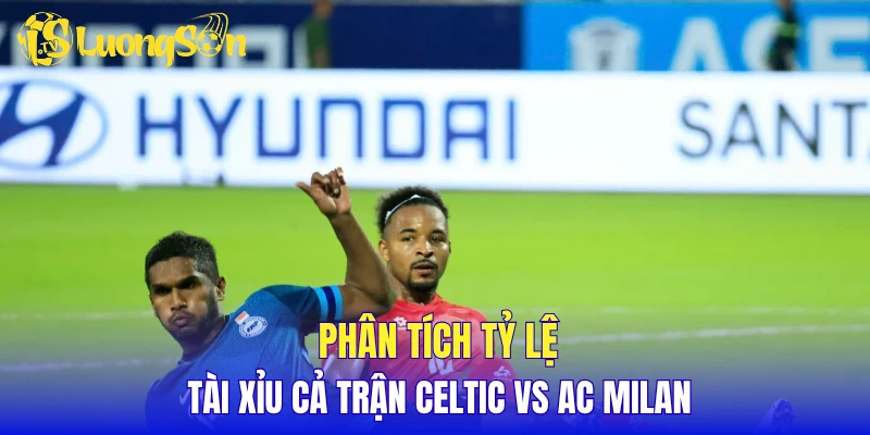 Phân tích tỷ lệ tài xỉu cả trận Celtic vs AC Milan