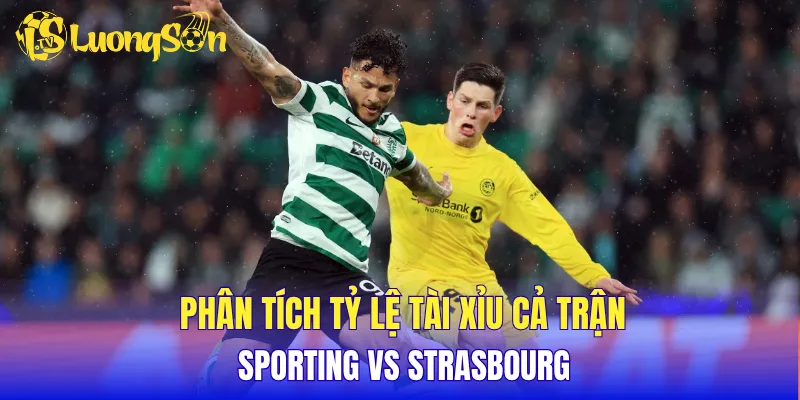 Phân tích tỷ lệ tài xỉu cả trận Sporting vs Strasbourg