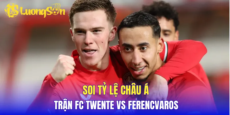 Soi tỷ lệ châu Á trận FC Twente vs Ferencvaros