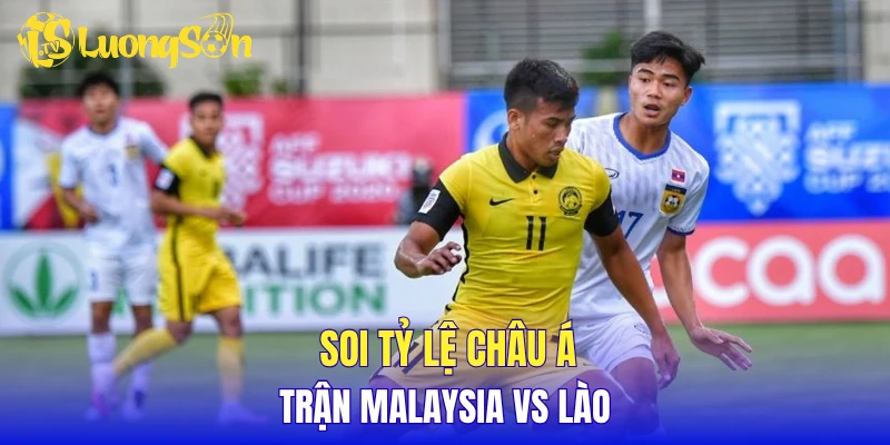 Soi tỷ lệ châu Á trận Malaysia vs Lào
